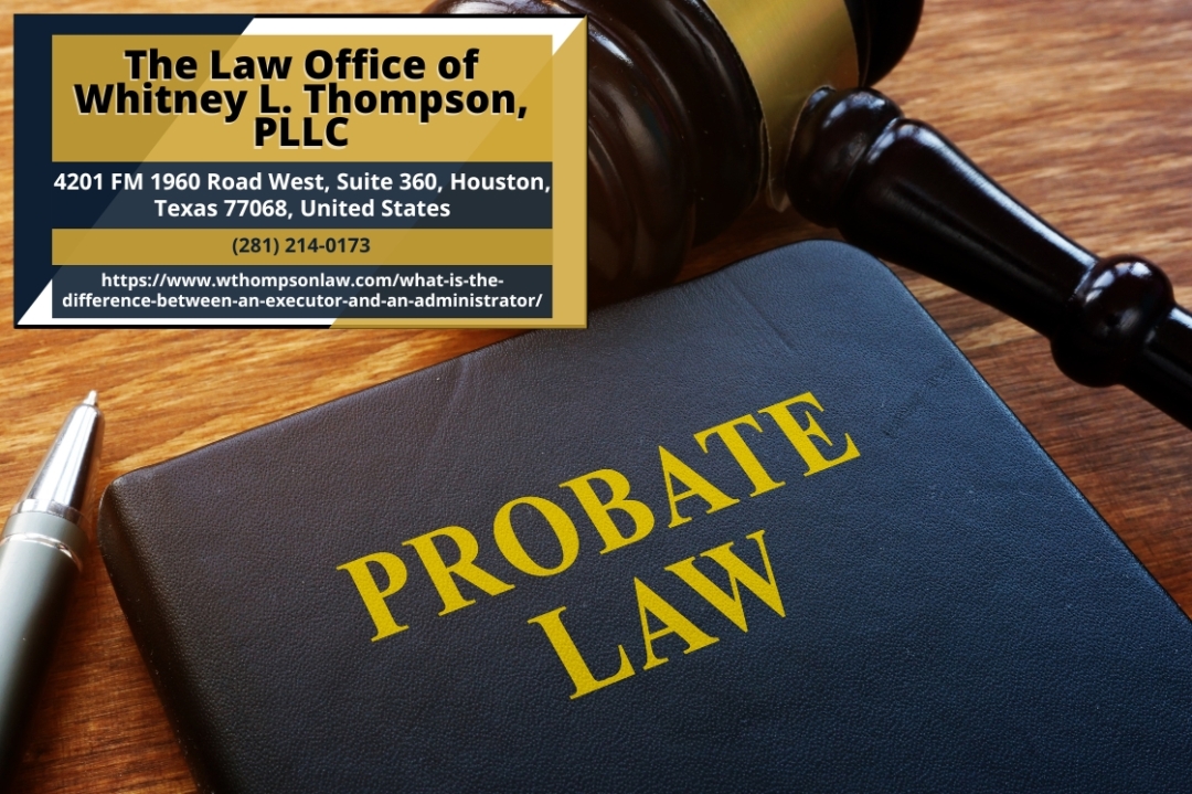 Houston Probate Attorney Whitney L. Thompson Explains the Difference Between an Executor and an Administrator