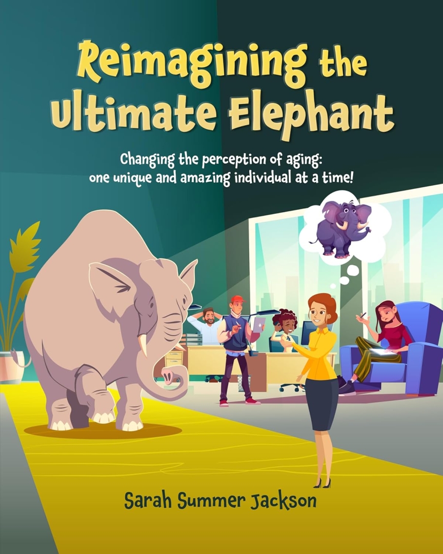 Discover a Fresh Perspective on Aging with Sarah Summer Jackson’s Thought-Provoking and Uplifting Book: ‘Reimagining THE Ultimate Elephant’