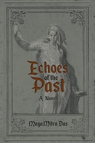 Author's Tranquility Press Proudly Presents: Echoes of the Past by Maya Mitra Das