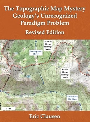 Author's Tranquility Press Presents: The Topographic Map Mystery: Geology's Unrecognized Paradigm Problem by Eric Clausen