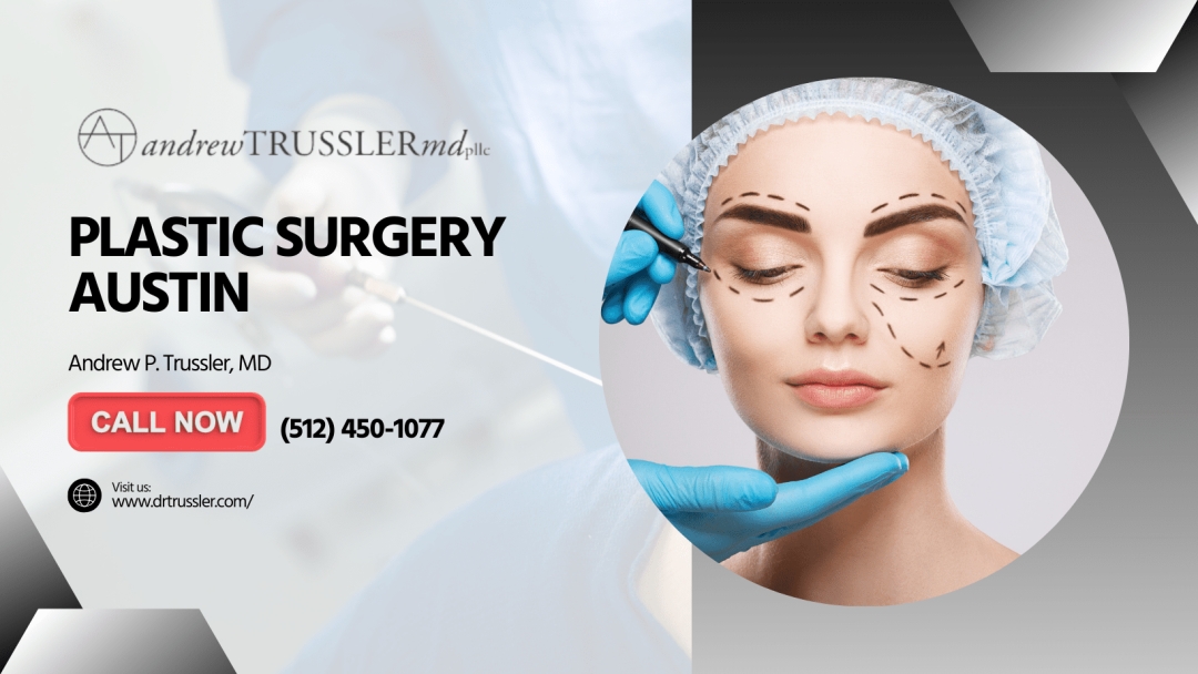 Andrew P. Trussler, MD: Redefining Beauty with Advanced Plastic Surgery in Austin