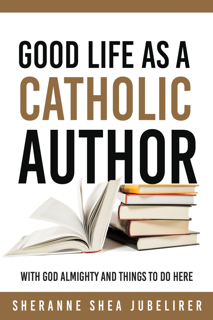 Author's Tranquility Press Proudly Presents: Good Life As A Catholic Author Only, With God Almighty And Things To Do Here By SherAnne Shea Jubelirer 