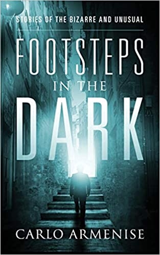 Author's Tranquility Press Announces: Footsteps in the Dark: Stories of the Bizarre and Unusual by Carlo Armenise