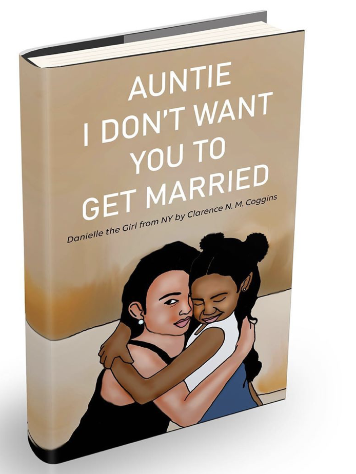 Clarence Coggins Releases his Thrilling Illustrated Children's Book; Auntie I Don't Want You To Get Married: Danielle The Girl From NY.