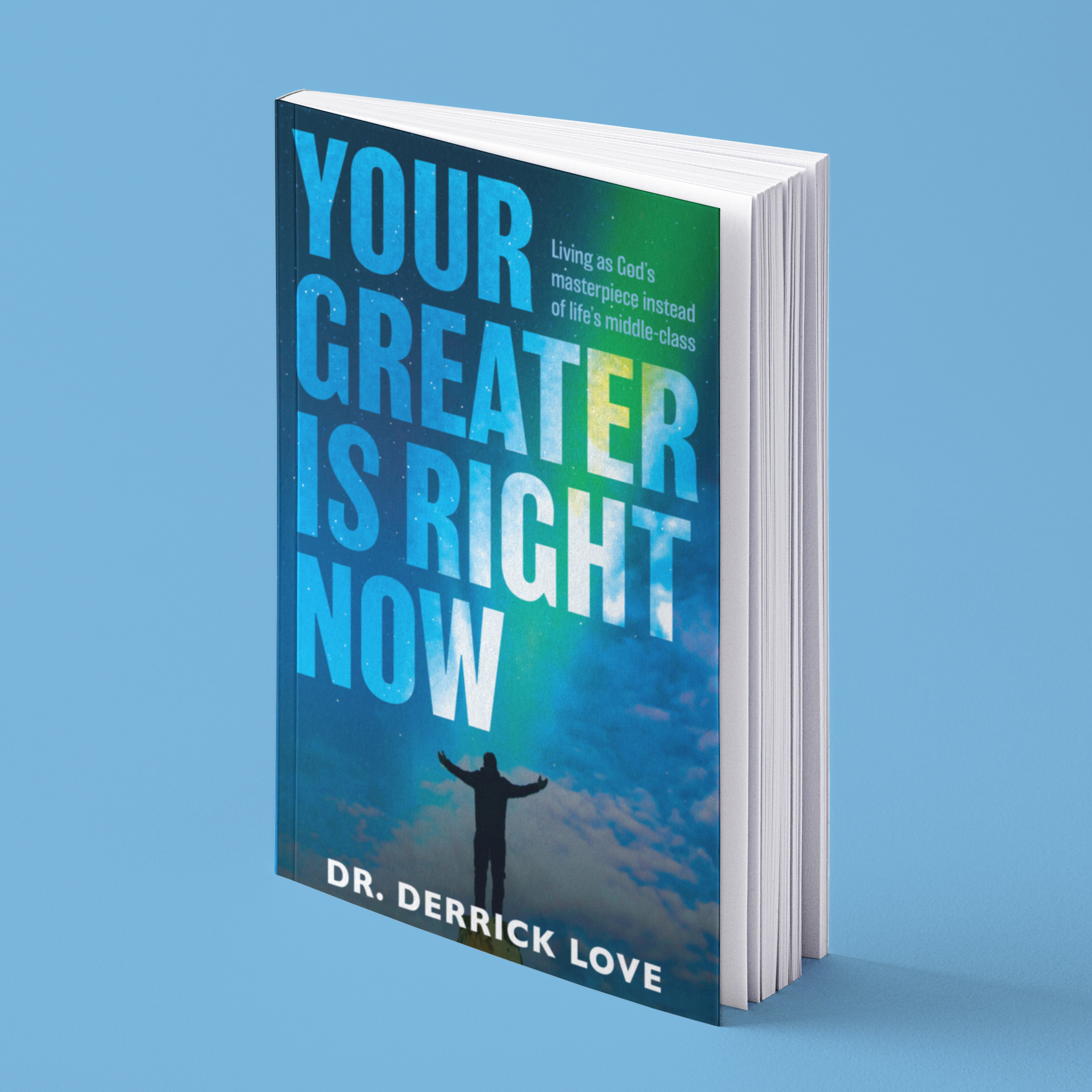 YOUR GREATER IS RIGHT NOW: Living as God’s masterpiece instead of life’s middle class