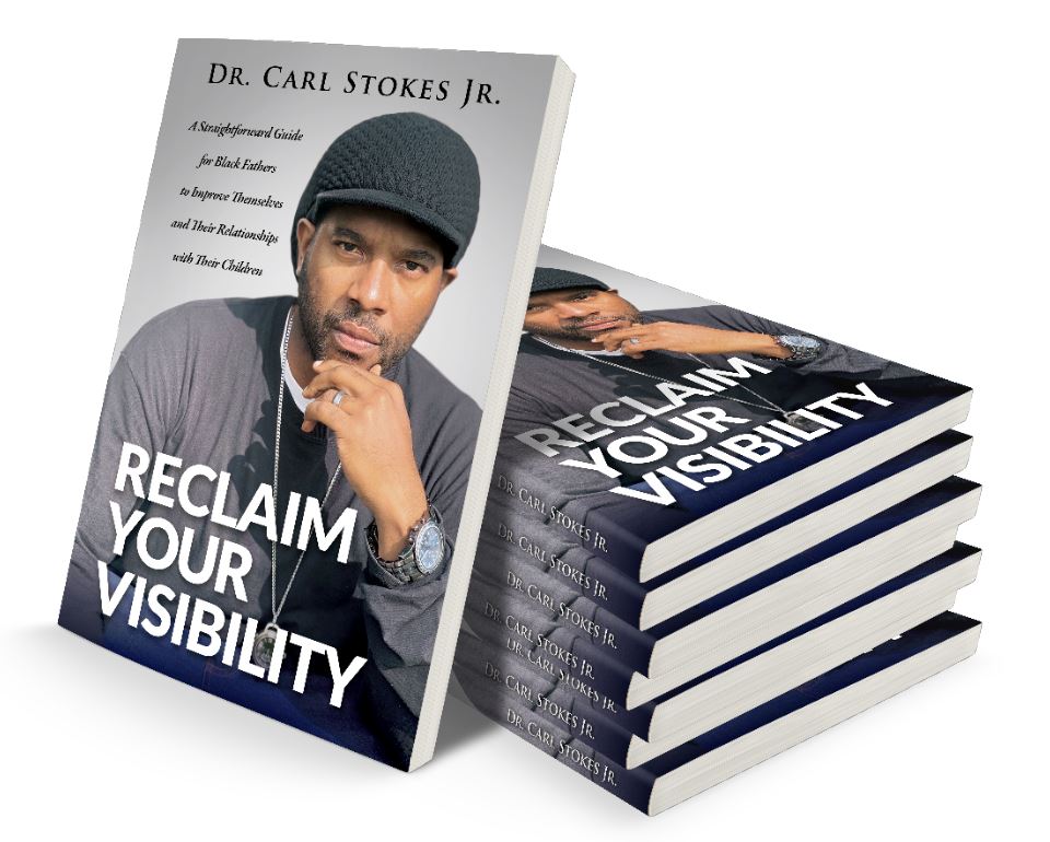 Author Dr. Carl Stokes Jr. Releases "Reclaim Your Visibility," a Book for Black Fathers Who Want to Improve Their Relationships with Their Children