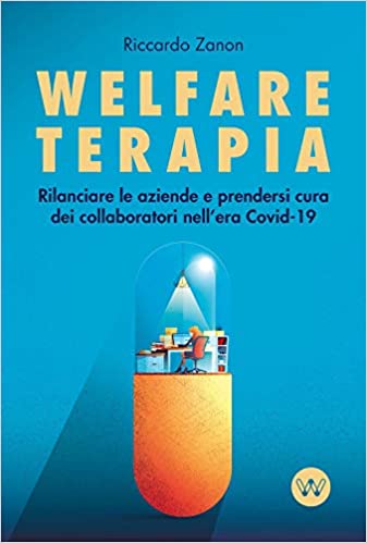 Welfare Terapia: Revitalizing companies and taking care of employees in the Covid-19 Era The new book by Riccardo Zanon