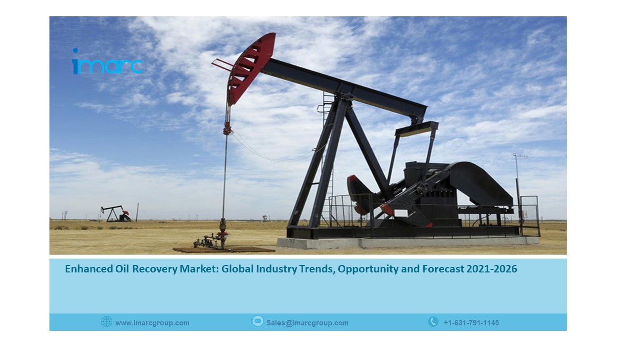 Enhanced Oil Recovery Market Overview, Size, Industry Share, Growth, Trends and Forecast 2021-2026
