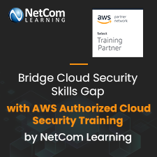 AWS Authorized Cloud Security Training by NetCom Learning Empowers Organizations to Bridge Cloud Security Skills Gap 