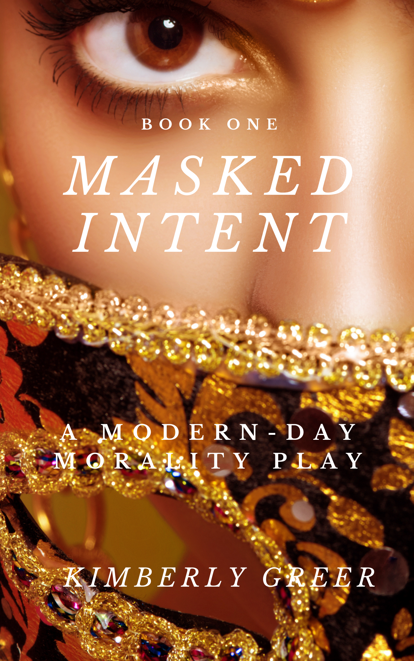 Masked Intent: A Modern-Day Morality Play By Author Kim Greer Now Available Worldwide 