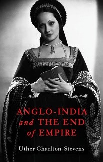 "Anglo-India and the End of Empire" Dr Uther Charlton-Stevens Releases to Rave Reviews