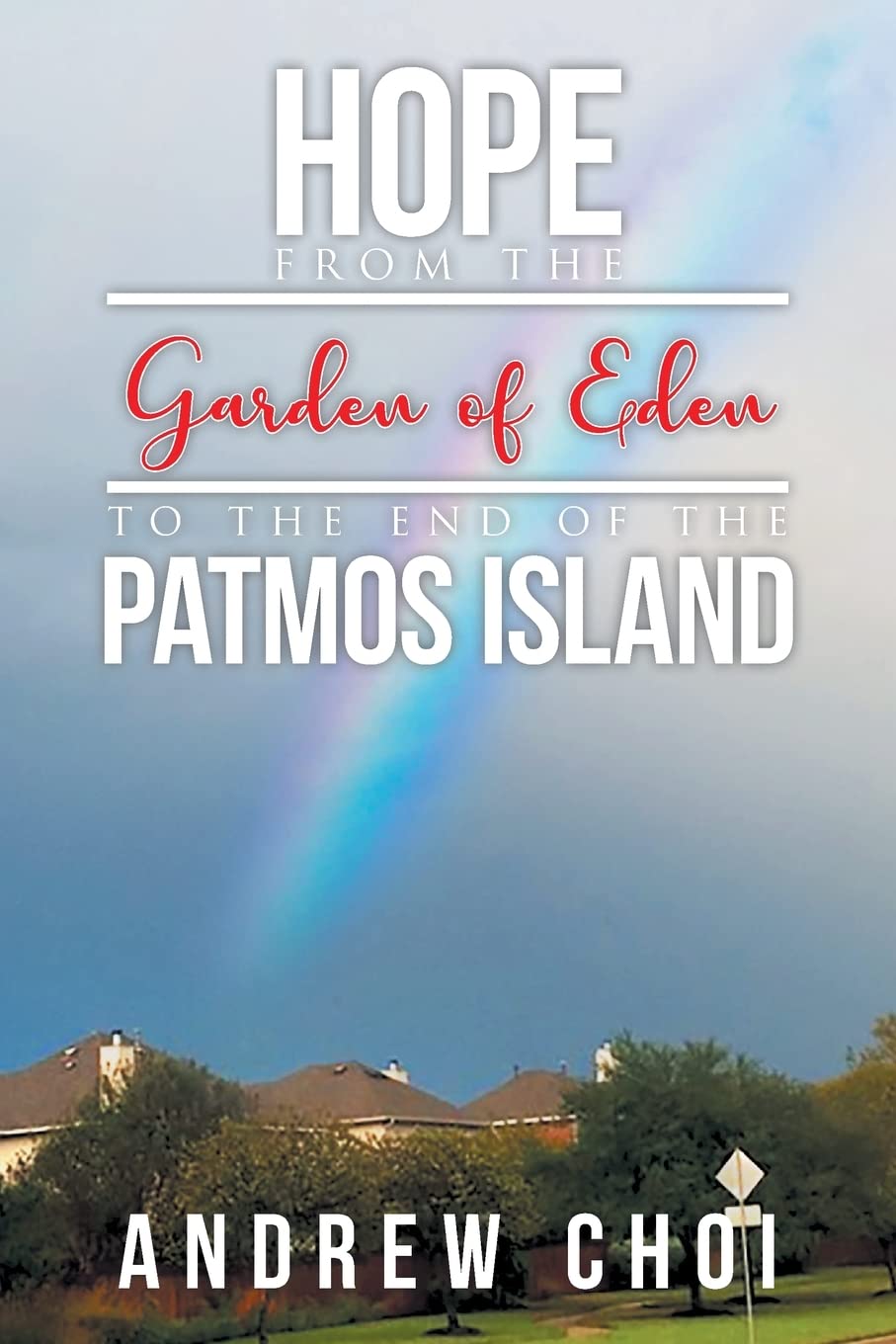 Hope From the Garden of Eden to The End of the Patmos Island: A Journey of Redemption and Faith with Author's Tranquility Press