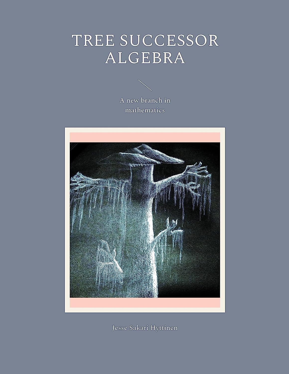 Jesse Sakari Hyttinen Releases New Book - Tree Successor Algebra