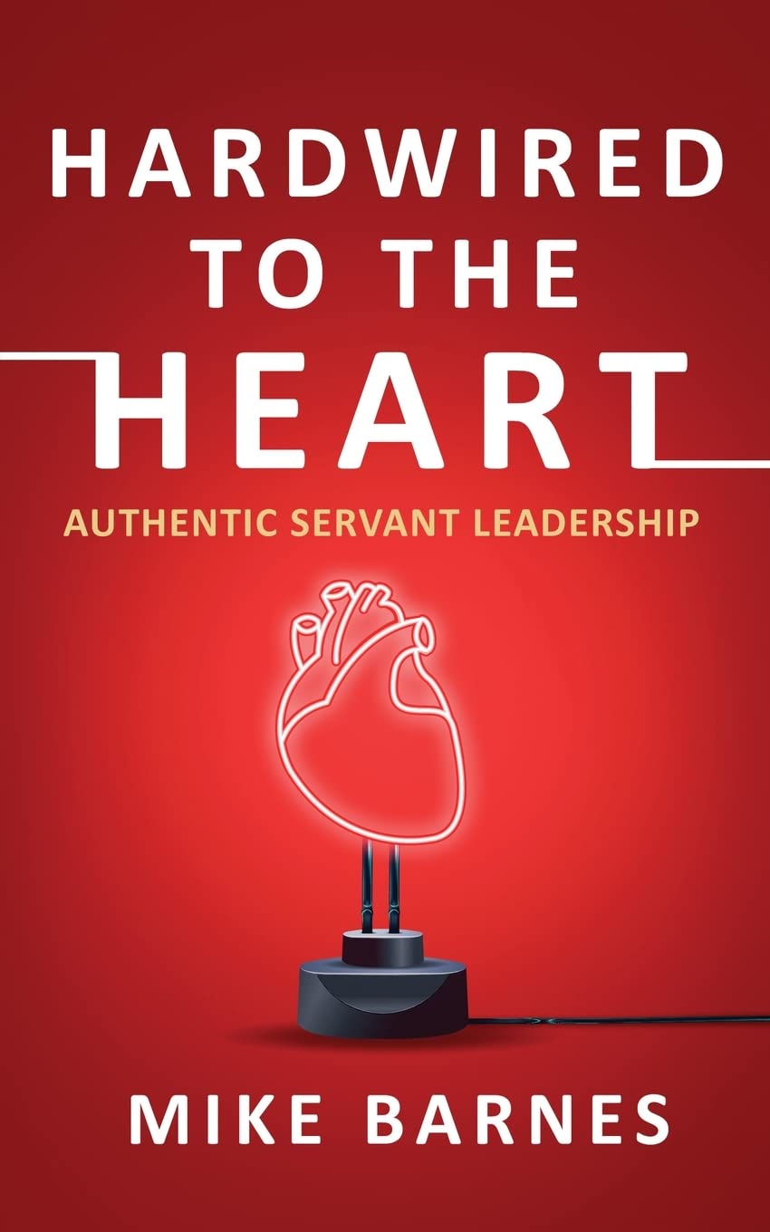 New book "Hardwired to the Heart" by Mike Barnes is released, a powerful guide for developing authentic servant leadership through conscientious action and vulnerable courage