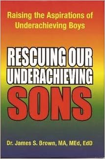 Author's Tranquility Press Presents: Empowering Tomorrow's Leaders - "Rescuing Our Underachieving Sons" by Dr. James S. Brown MA MEd EdD