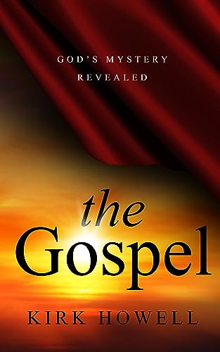 New book "The Gospel: God’s Mystery Revealed" by Kirk Howell is released, a Biblical analysis and explanation for long-held scriptural questions