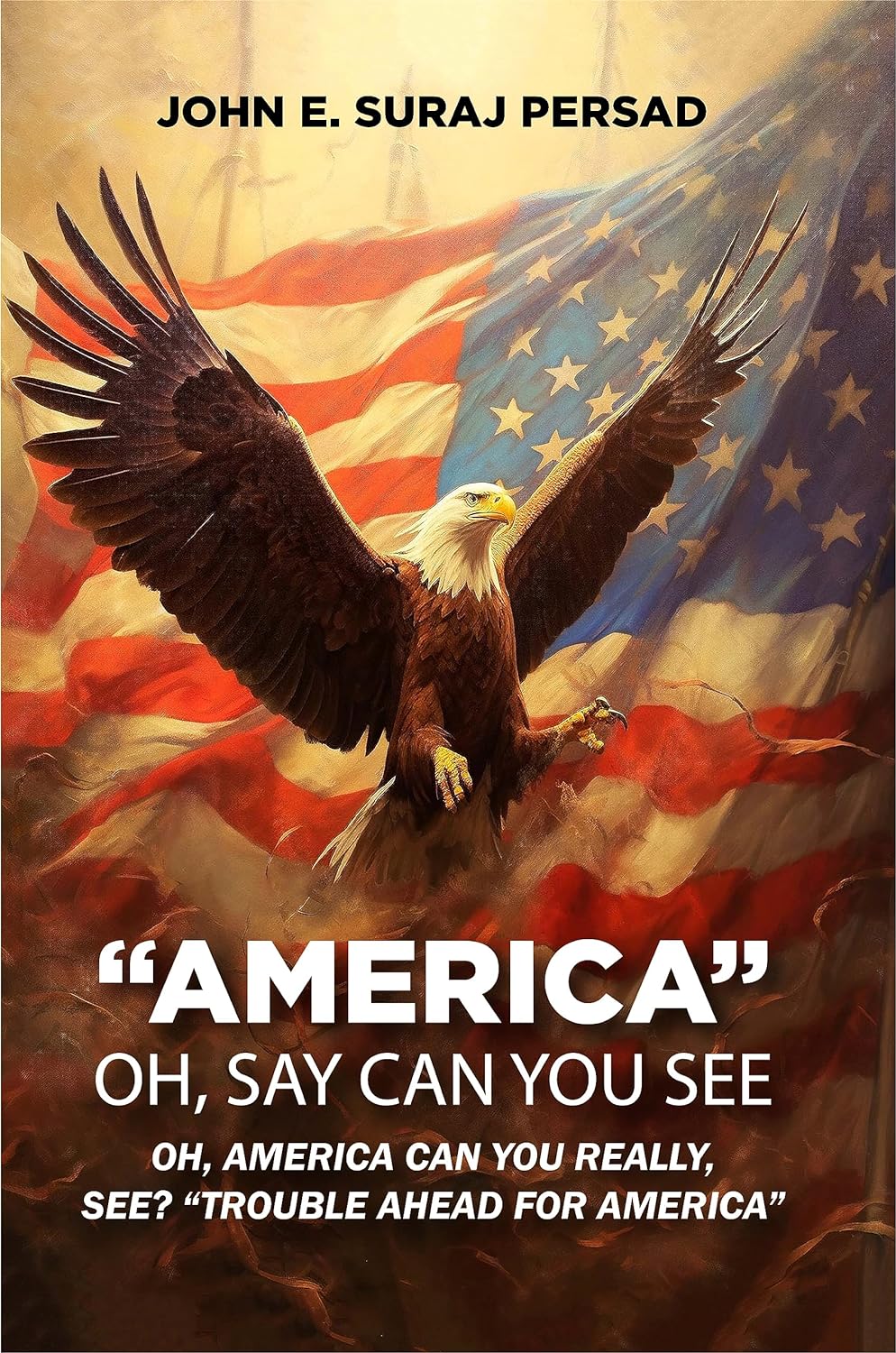 New book "America - Oh Say Can You See" by John E. Suraj Persad has been released, a common-sense examination of the causes and consequences of a country in decline