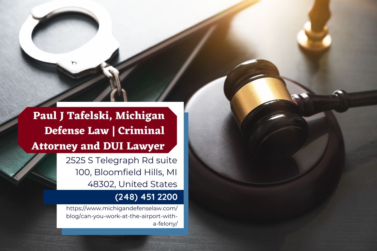 Michigan Criminal Defense Attorney Paul J. Tafelski Releases Informative Article on Felony Employment at Airports