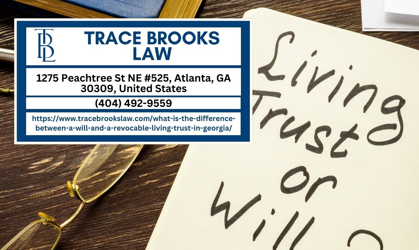 Atlanta Estate Planning Attorney Trace Brooks Clarifies the Distinction Between Wills and Revocable Living Trusts in Georgia