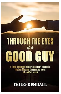 Author Doug Kendall Unveils Raw and Honest Book, "Through the Eyes of a Good Guy," Offering Insightful Marriage Tips