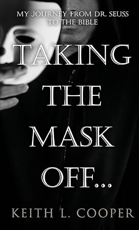 Author's Tranquility Press Presents: "Taking The Mask Off...: My Journey from Dr. Seuss to The Bible" by Keith L Cooper