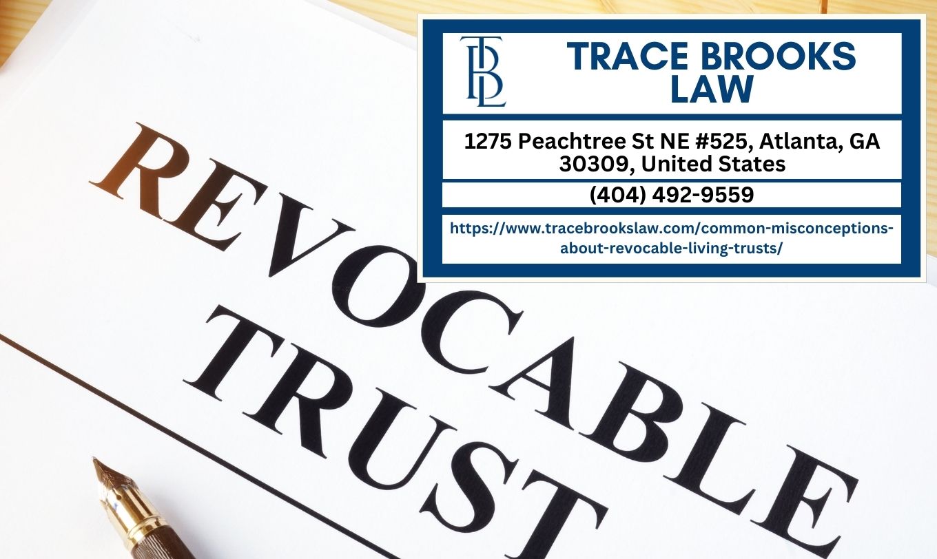 Atlanta Living Trust Lawyer Trace Brooks Releases Insightful Article on Revocable Living Trusts Misconceptions