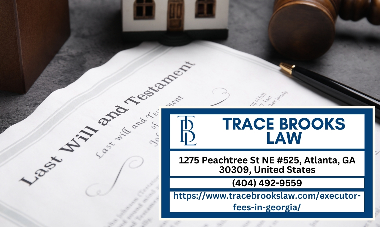 Atlanta Probate Attorney Trace Brooks Releases Comprehensive Article on Executor Fees in Georgia