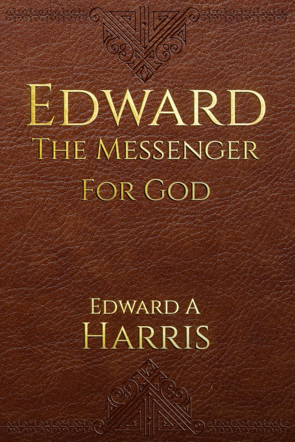Edward Alfred Harris Releases New Book - Edward Messenger for God
