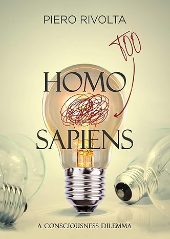 Author's Tranquility Press Presents: "Homo too Sapiens: A Consciousness Dilemma" by Piero Rivolta