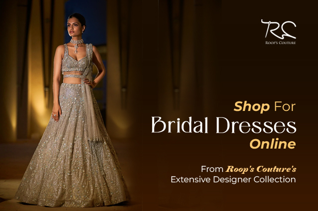 Shop for Bridal Dresses Online from Roop's Couture's Extensive Designer Collection
