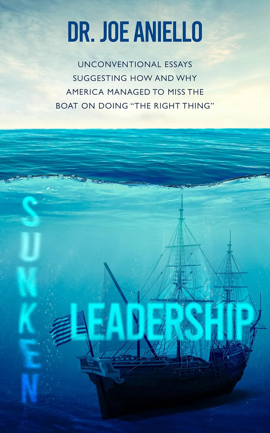 New book "Sunken Leadership" by Dr. Joe Aniello is released, an urgent call for rethinking leadership in America’s tense political landscape