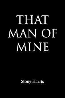 Author's Tranquility Press Presents: "That Man of Mine" by Stony Harris