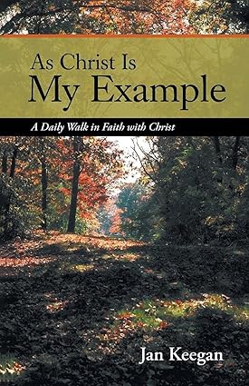 Author's Tranquility Press Presents: A Spiritual Journey with Jan Keegan’s As Christ is My Example: A Daily Walk in Faith with Christ