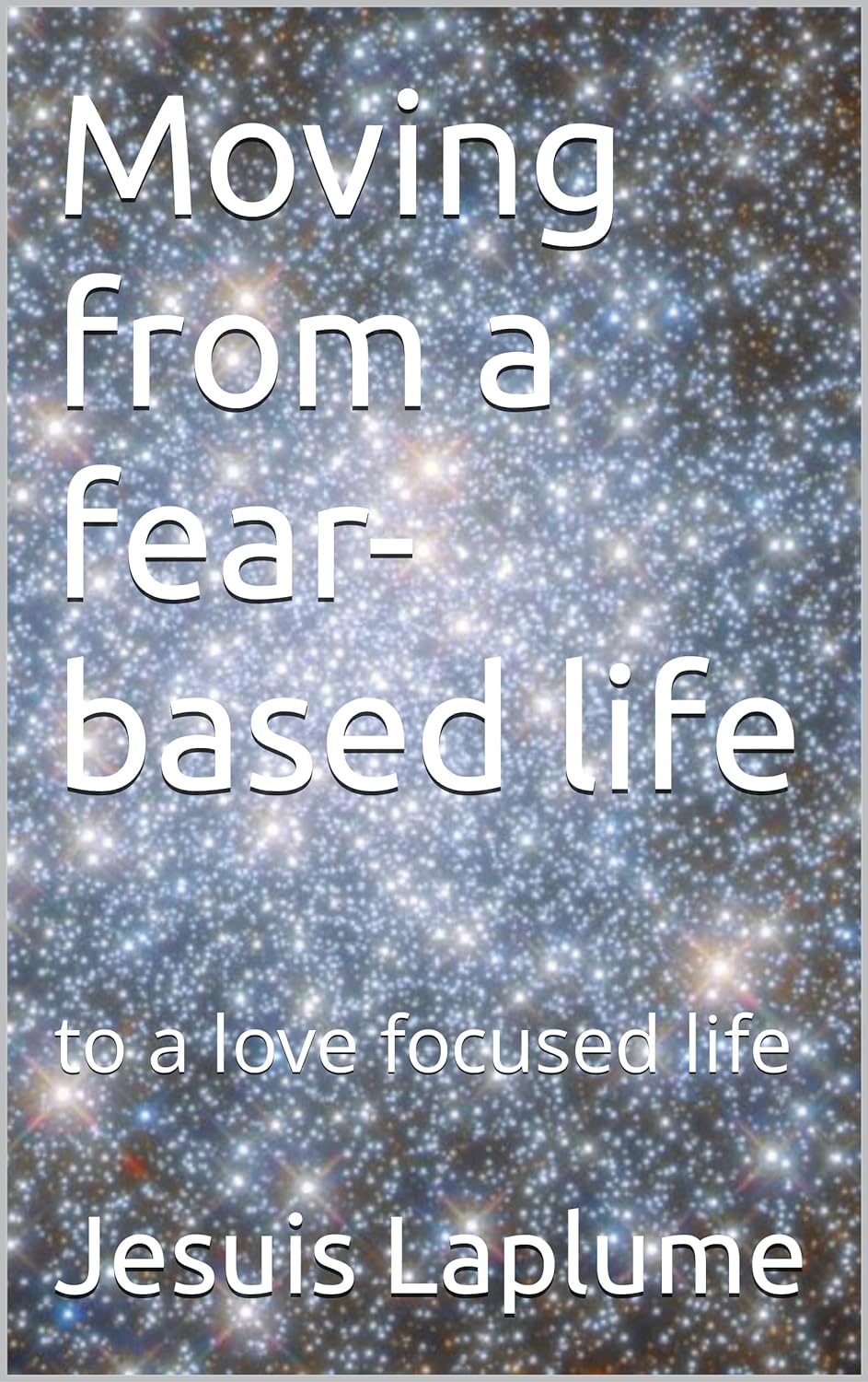 Renowned author James White inspires readers to embrace love in his latest book, "Moving from a Fear-Based Life to a Love-Focused Life."