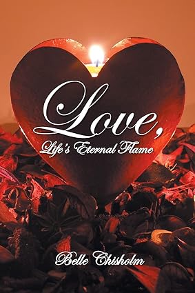 Author's Tranquility Press Presents: Belle Chisholm’s Love, Life's Eternal Flame