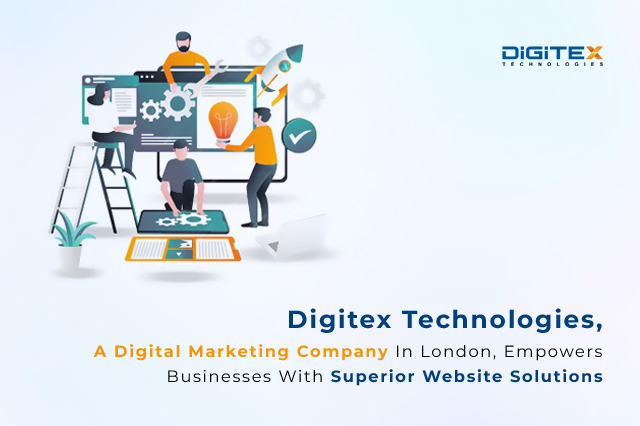 Digitex Technologies, A Digital Marketing Company In London, Empowers Businesses With Superior Website Solutions