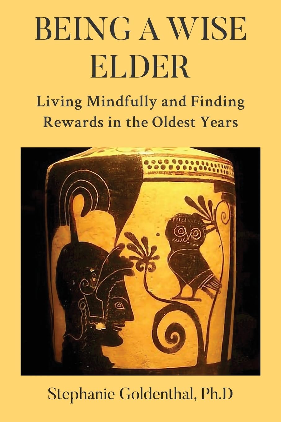 New book "Being a Wise Elder" by Stephanie Goldenthal, Ph.D. is released, a powerful view of aging that is grounded in psychological research and enriched by personal experience