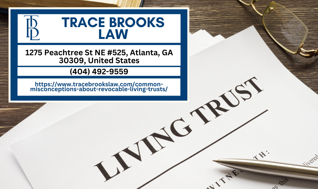 Atlanta Living Trust Lawyer Trace Brooks Sheds Light on Common Misconceptions About Revocable Living Trusts