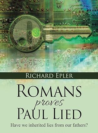 Author's Tranquility Press Presents "Romans Proves Paul Lied - Have We Inherited Lies From Our Fathers?" by Richard Epler