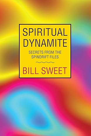 Author's Tranquility Press Presents: "Spiritual Dynamite: Secrets from the Spindrift Files" by Bill Sweet