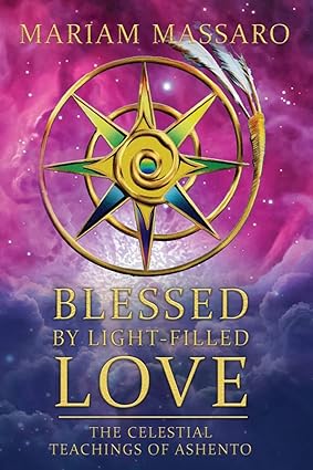 Author's Tranquility Press Presents: Blessed By Light-Filled Love: The Celestial Teachings of Ashento by Mariam Massaro