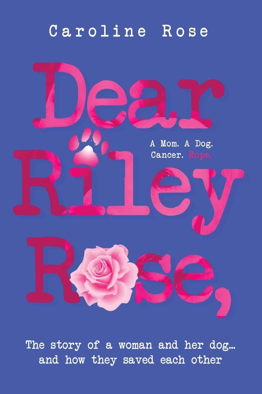 New memoir "Dear Riley Rose" by Caroline Rose is released, the heartwarming true story of devastating illness, an abused dog, and how two lost souls saved each other through unconditional love