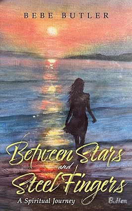 Author's Tranquility Press Presents "Between Stars and Steel Fingers: A Spiritual Journey" by Bebe Butler