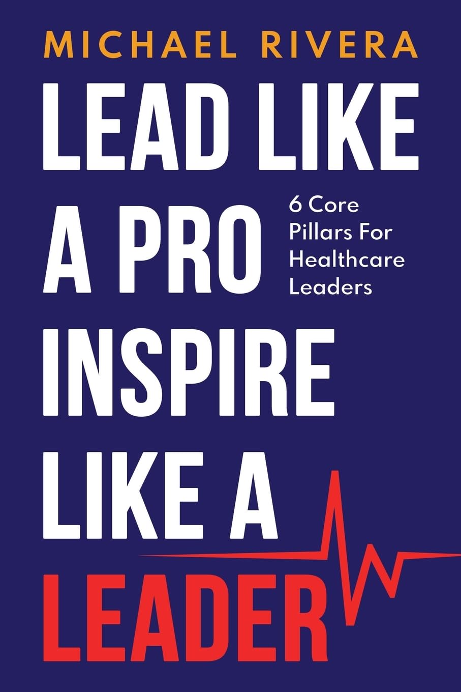 New book "Lead Like a Pro Inspire Like a Leader" by Michael Rivera is released, a transformative guide to healthcare management with empowering insights and actionable tactics