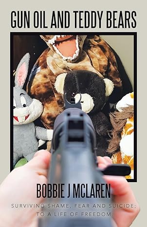 Author's Tranquility Press Unveils "Gun Oil and Teddy Bears: Surviving Shame, Fear and Suicide to a Life of Freedom" by Bobbie J. Mclaren