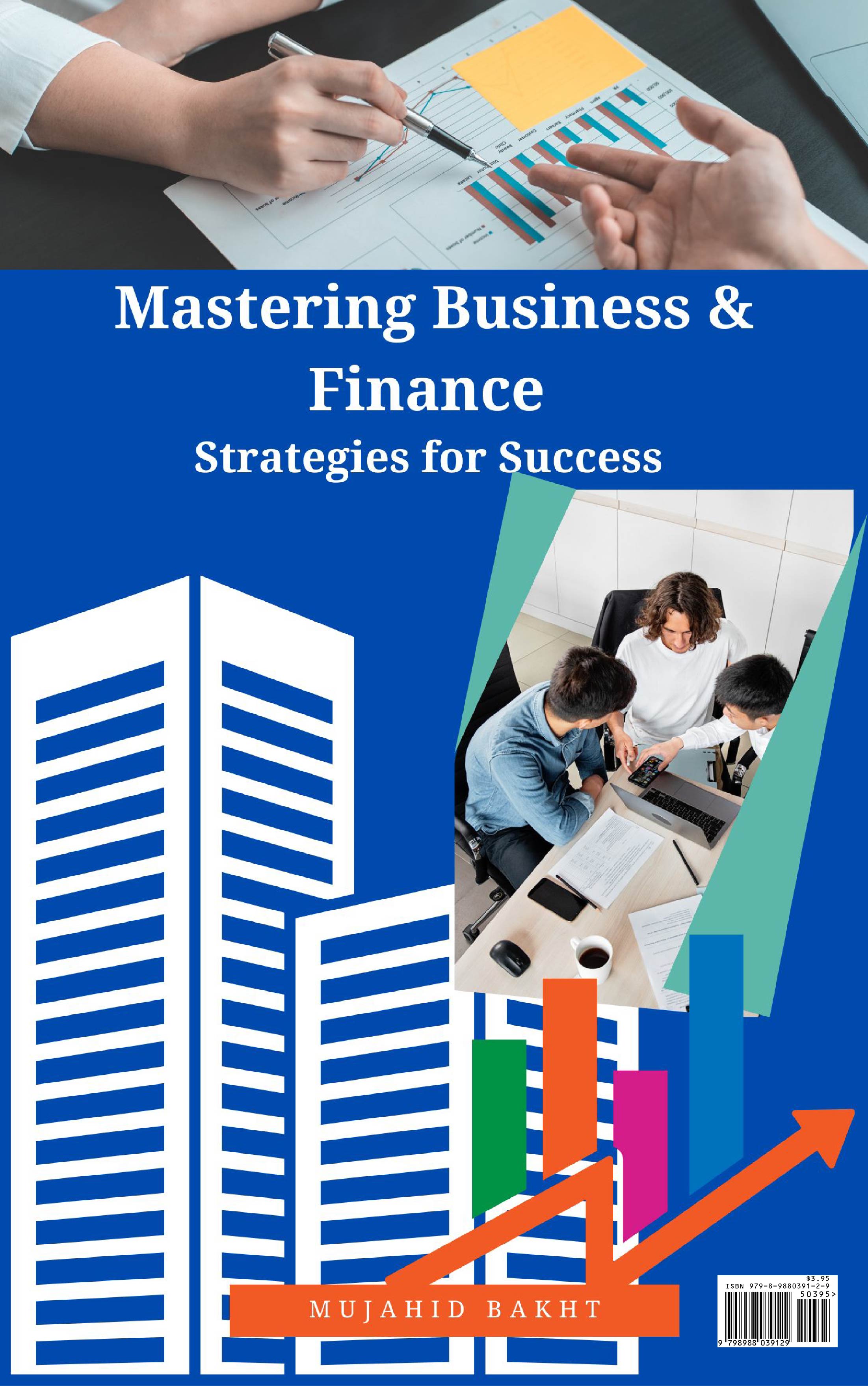 "Mastering Business & Finance Strategies for Success" by Mujahid Bakht, A Perfect Guide for Emerging Entrepreneurs and Accomplished Professionals