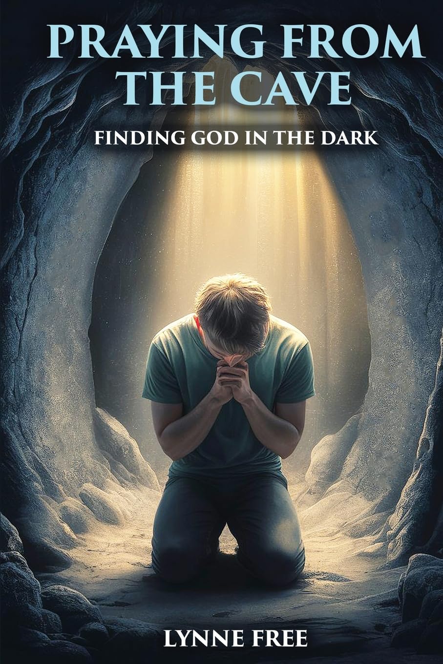 Presenting Lynne Free’s Praying from the Cave: Finding God in the Dark, a book that offers guidance to restore and elevate one's faith.