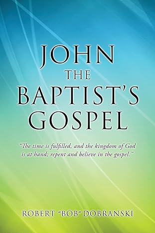 Author's Tranquility Press: Discover the Timeless Wisdom of John the Baptist's Gospel by Robert Bob Dobranski