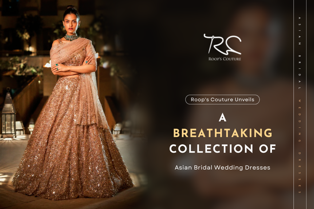 Roop's Couture Unveils a Breathtaking Collection of Asian Bridal Wedding Dresses