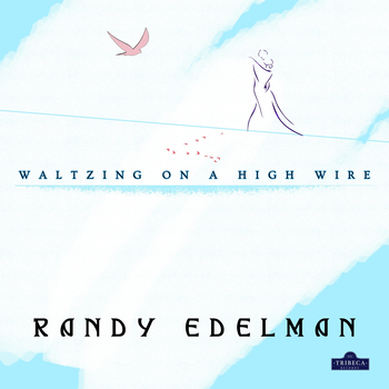 Composer Randy Edelman’s "Waltzing On A High Wire" Now Available Worldwide